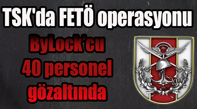 ByLock&#039;cu 40 personel gözaltında