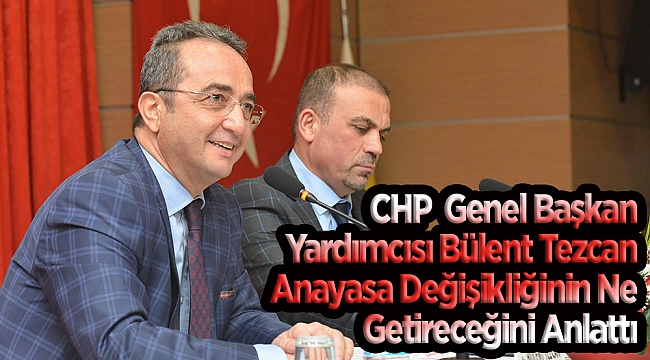 CHP Genel Başkan Yardımcısı Bülent Tezcan, Anayasa Değişikliğini Anlattı