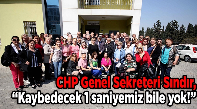 CHP Genel Sekreteri Sındır, “Kaybedecek 1 saniyemiz bile yok!”