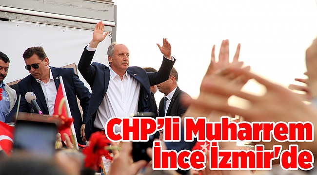 CHP’li Muharrem İnce İzmir'de