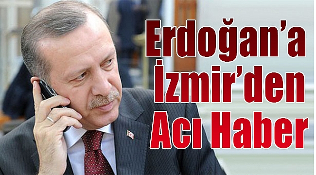 Cumhurbaşkanı Erdoğan'a İzmir'den acı haber!