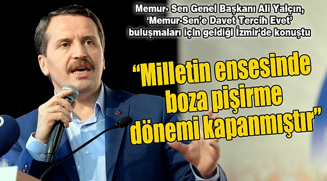 “Milletin ensesinde  boza pişirme  dönemi kapanmıştır”