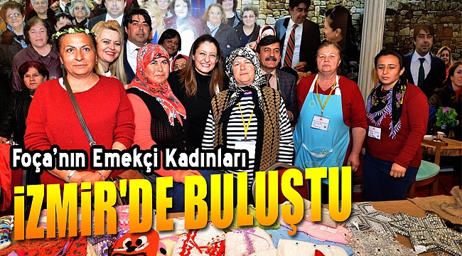 Foça&#039;nın emekçi kadınları İzmir&#039;de buluştu