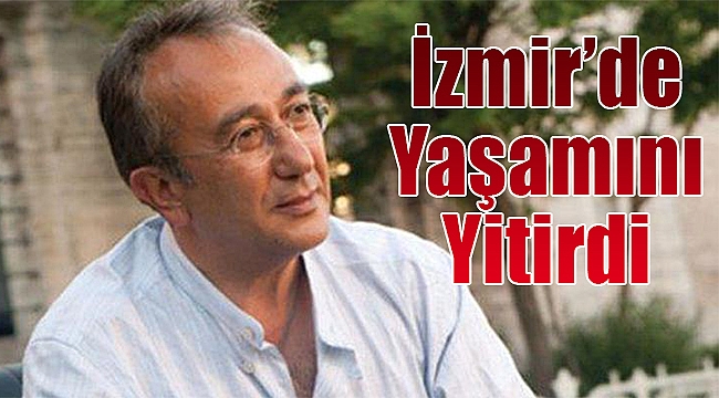 Gazeteci Tayfun Talipoğlu İzmir'de yaşamını yitirdi