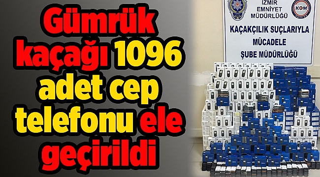 Gümrük kaçağı bin 96 adet cep telefonu ele geçirildi