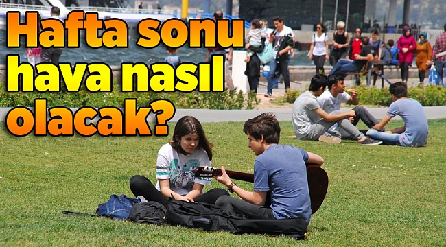 Hafta sonu hava nasıl olacak?