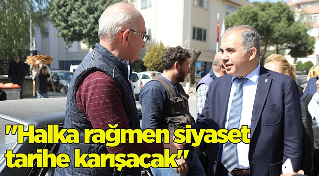 "Halka rağmen siyaset tarihe karışacak"