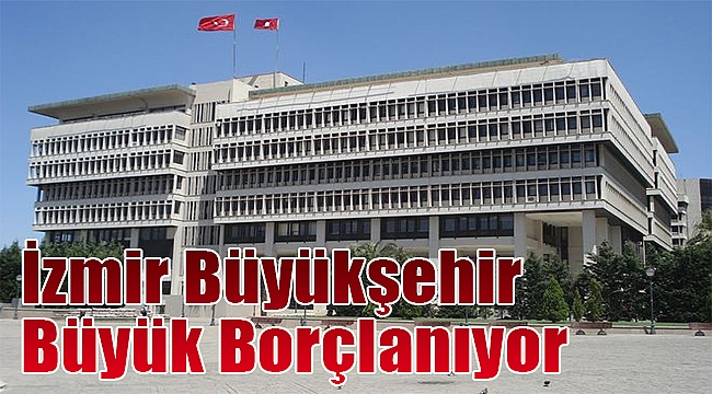 İzmir Büyükşehir Büyük  borçlanıyor