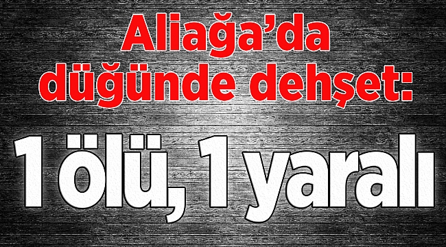 İzmir&#039;de düğünde dehşet: 1 ölü, 1 yaralı