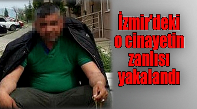 İzmir&#039;deki cinayetin zanlısı yakalandı