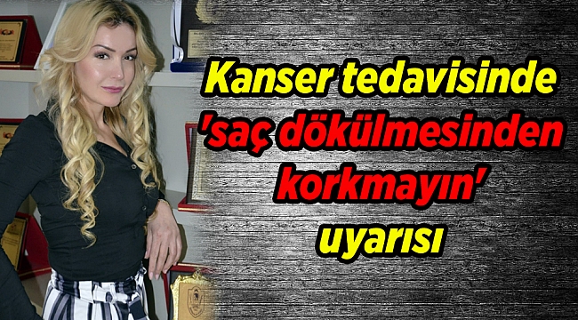 Kanser tedavisinde 'saç dökülmesinden korkmayın' uyarısı