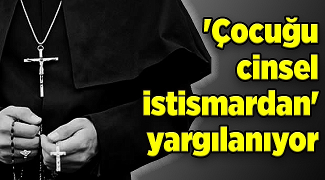 Kilise papazı &#039;çocuğu cinsel istismardan&#039; yargılanıyor
