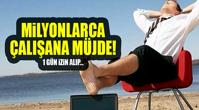Milyonlarca çalışana izin müjdesi!