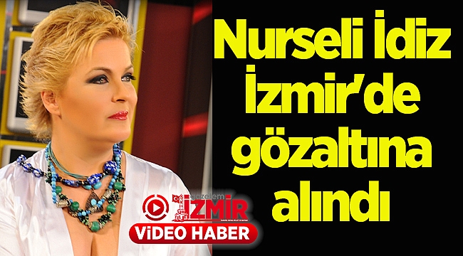 Nurseli İdiz İzmir'de gözaltına alındı
