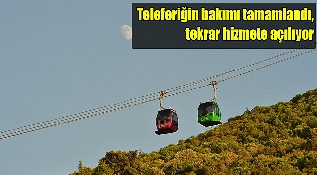 Teleferiğin bakımı tamamlandı, tekrar hizmete açılıyor