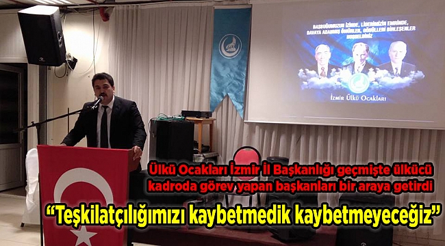 "Teşkilatçılığımızı kaybetmedik kaybetmeyeceğiz"