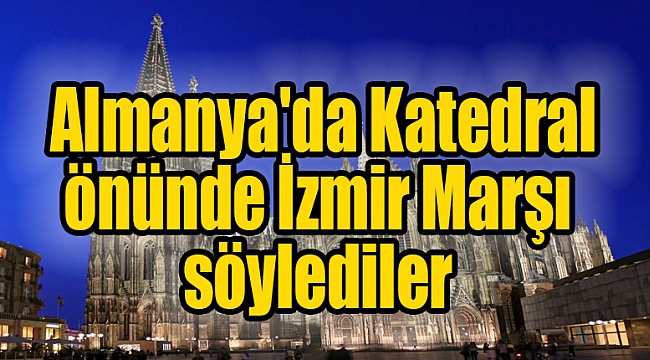 Türkler Almanya&#039;da Katedral önünde İzmir Marşı söylediler