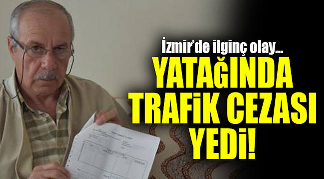 Yatağında trafik cezası yedi