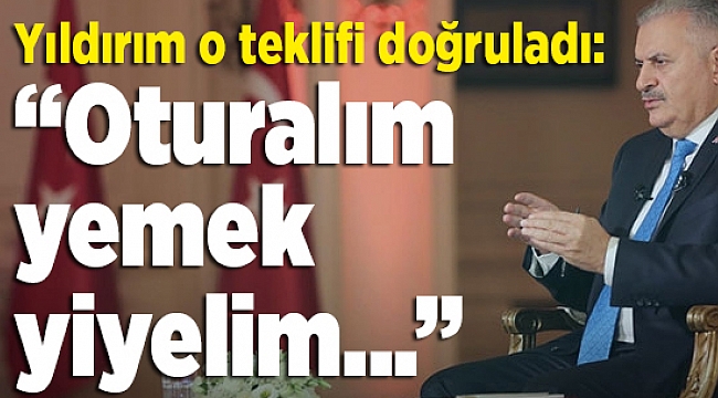 Yıldırım o teklifi doğruladı: "Oturalım yemek yiyelim..."