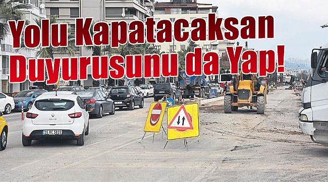 Yolu kapatacaksan duyurusunu da yap!