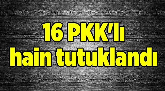 16 PKK'lı tutuklandı