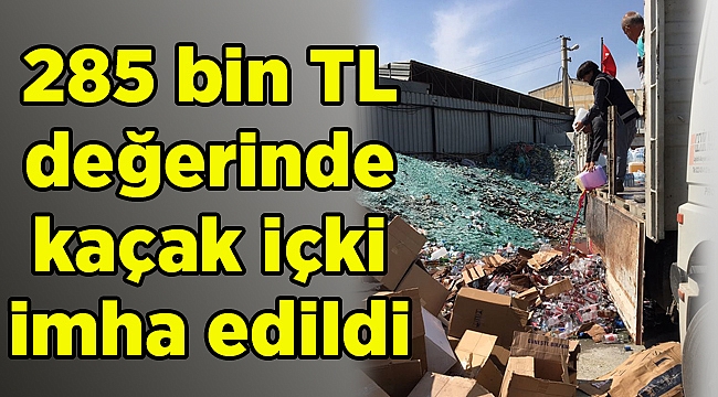 285 bin TL değerinde kaçak içki imha edildi