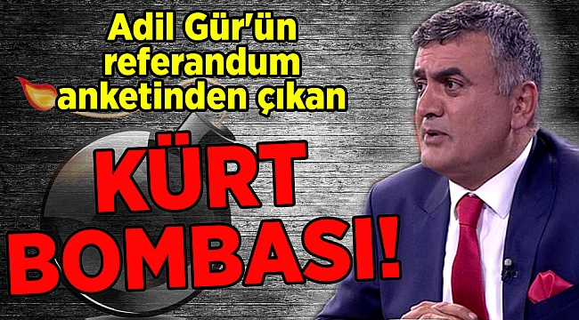 Adil Gür anketinden bu sonuç çıktı: &quot;Kürt Bombası!&quot;