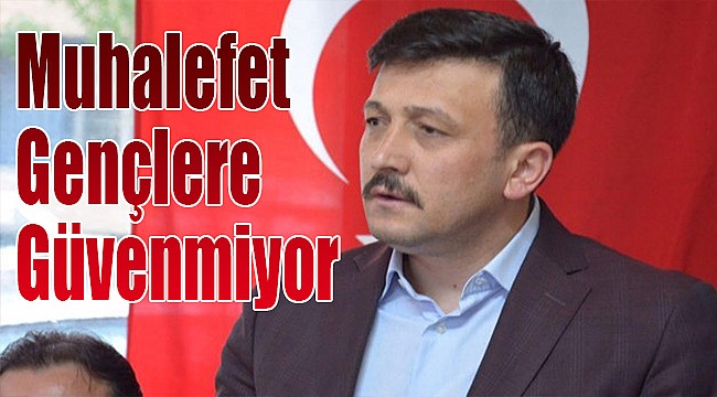 AK Partili Dağ: Muhalefet gençlere güvenmiyor!