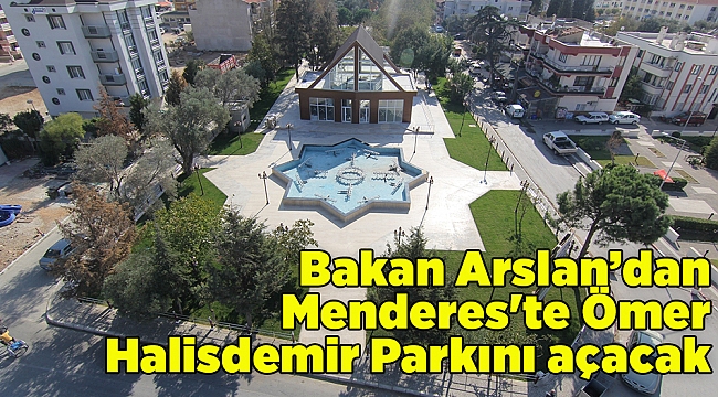 Bakan Arslan’dan Menderes'te Ömer Halisdemir Parkını açacak