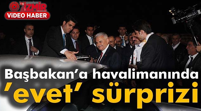 Başbakan’a havalimanında ’Evet’ sürprizi