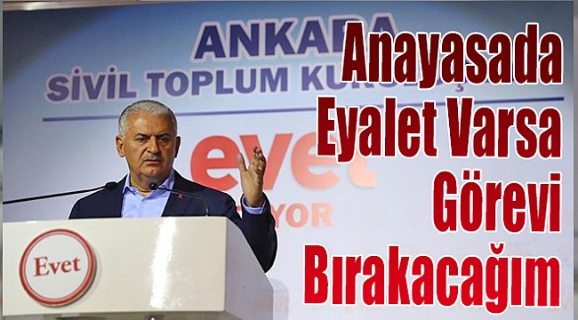 Başbakan: Anayasada eyalet varsa görevi bırakacağım