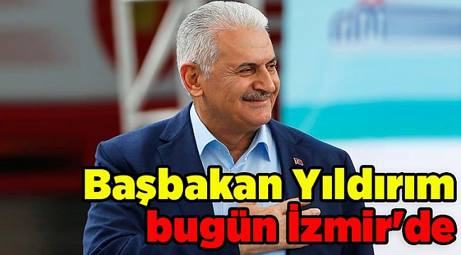 Başbakan Yıldırım bugün İzmir'de
