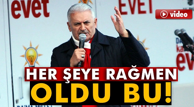Başbakan Yıldırım: &#039;Her şeye rağmen oldu bu&#039;