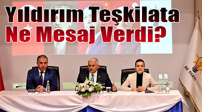 Başbakan Yıldırım İzmir Teşkilatı’na ne mesaj verdi?