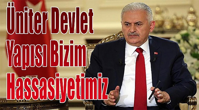 Başbakan Yıldırım: Üniter devlet yapısı bizim de hassasiyetimiz
