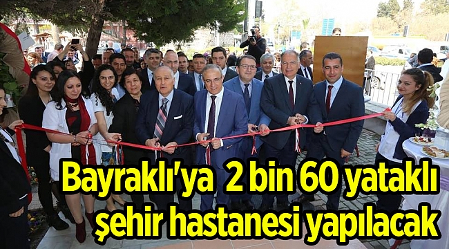 Bayraklı'ya  2 bin 60 yataklı şehir hastanesi yapılacak