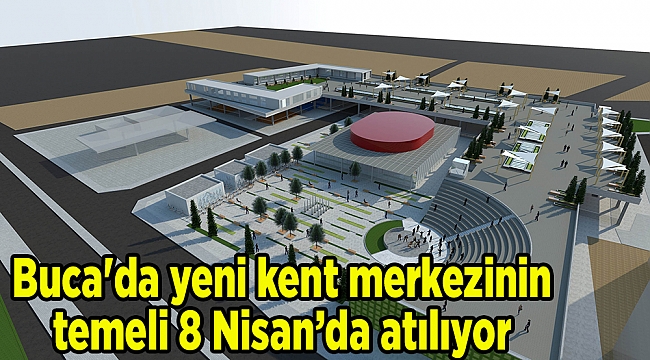 Buca'da yeni kent merkezinin temeli 8 Nisan’da atılıyor