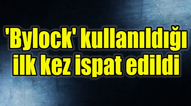 'Bylock' kullanıldığı ilk kez ispat edildi