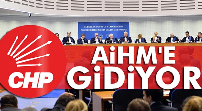 CHP AİHM&#039;ye gidiyor!