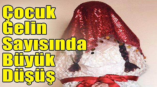 Çocuk gelin sayısında büyük düşüş