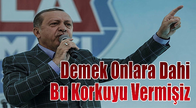 &#039;Demek onlara dahi bu korkuyu vermişiz&#039;