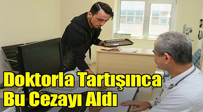 Doktorla Tartışınca Bu Cezayı Aldı