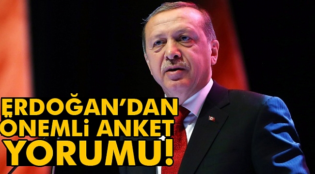 Erdoğan&#039;dan önemli anket yorumu!