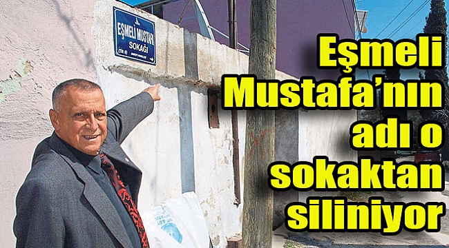 Eşmeli Mustafa’nın adı o sokaktan siliniyor