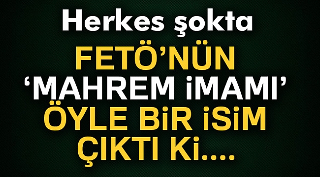 FETÖ&#039;nün mahrem imamı öyle bir isim çıktı ki...