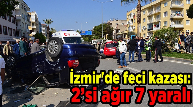 İzmir'de feci kazası: 2'si ağır 7 yaralı