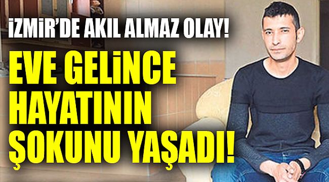İzmir'de iş adamına büyük şok! Eve döndüğünde...