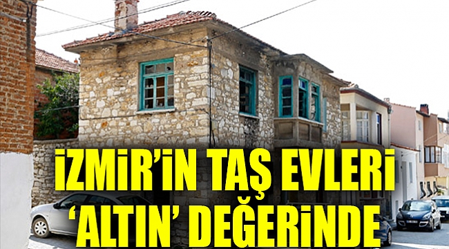 İzmir'in eski taş evleri "altın" değerinde