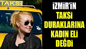İzmir'in taksi duraklarına kadın eli değdi