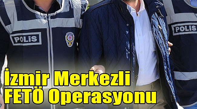 İzmir merkezli FETÖ operasyonu: 17 gözaltı